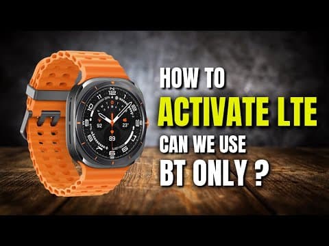 Galaxy Watch Ultra & Watch 7 - How to Activate LTE ? Can we Use BT only ? Galaxy Watch 8